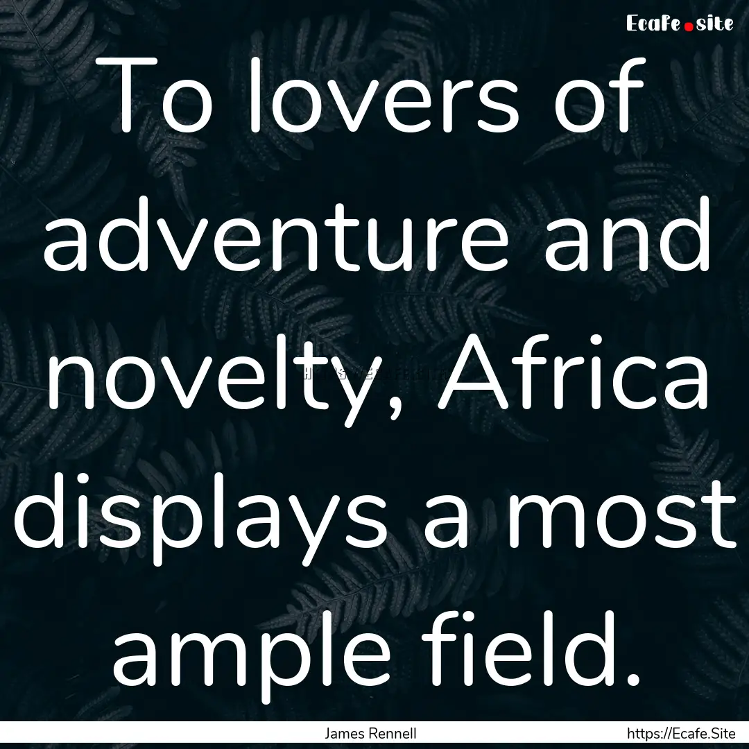 To lovers of adventure and novelty, Africa.... : Quote by James Rennell