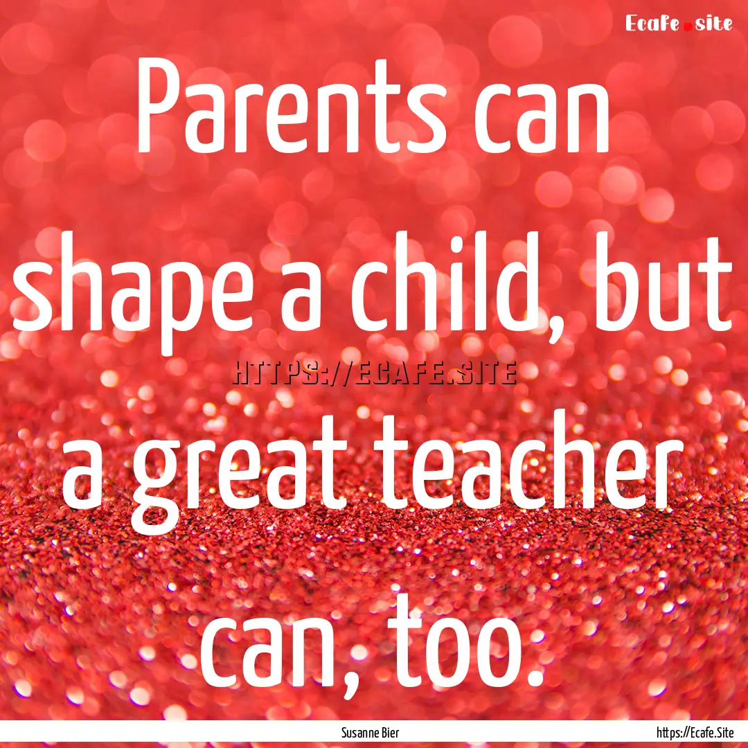 Parents can shape a child, but a great teacher.... : Quote by Susanne Bier