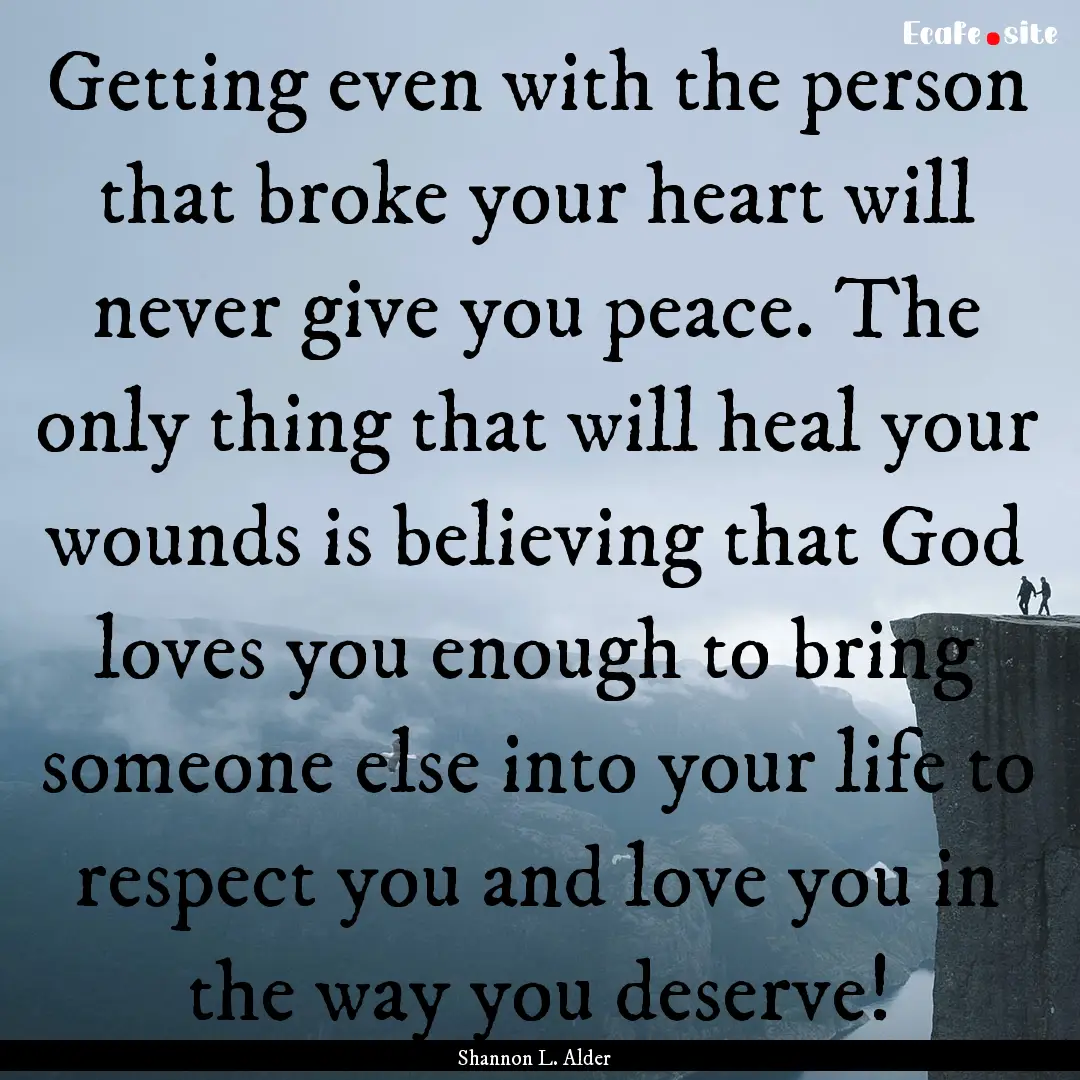 Getting even with the person that broke your.... : Quote by Shannon L. Alder