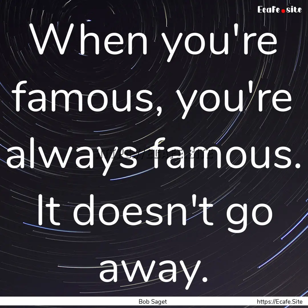 When you're famous, you're always famous..... : Quote by Bob Saget