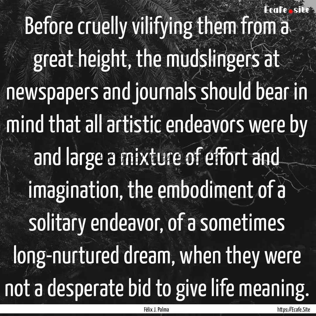 Before cruelly vilifying them from a great.... : Quote by Félix J. Palma