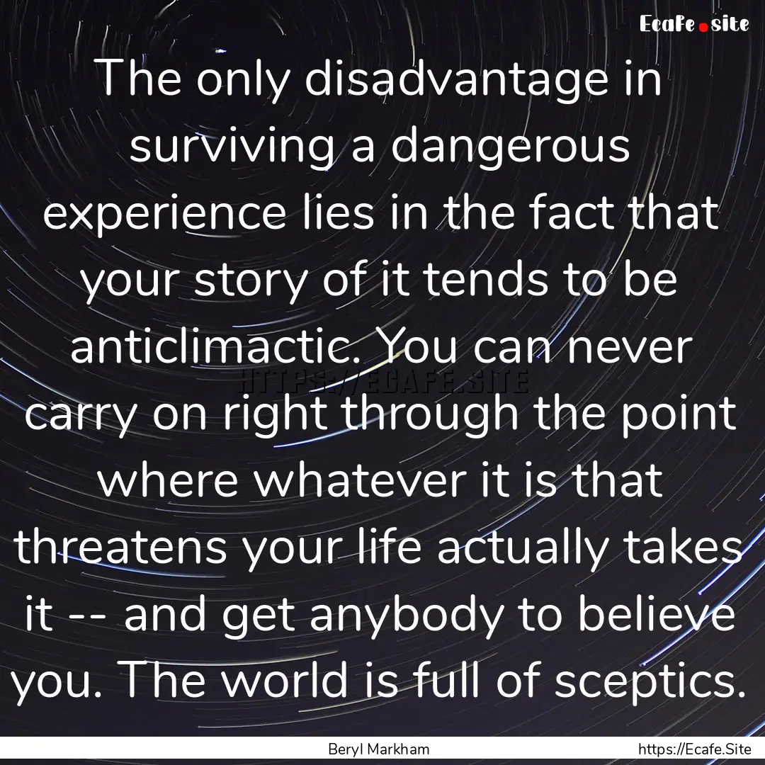 The only disadvantage in surviving a dangerous.... : Quote by Beryl Markham