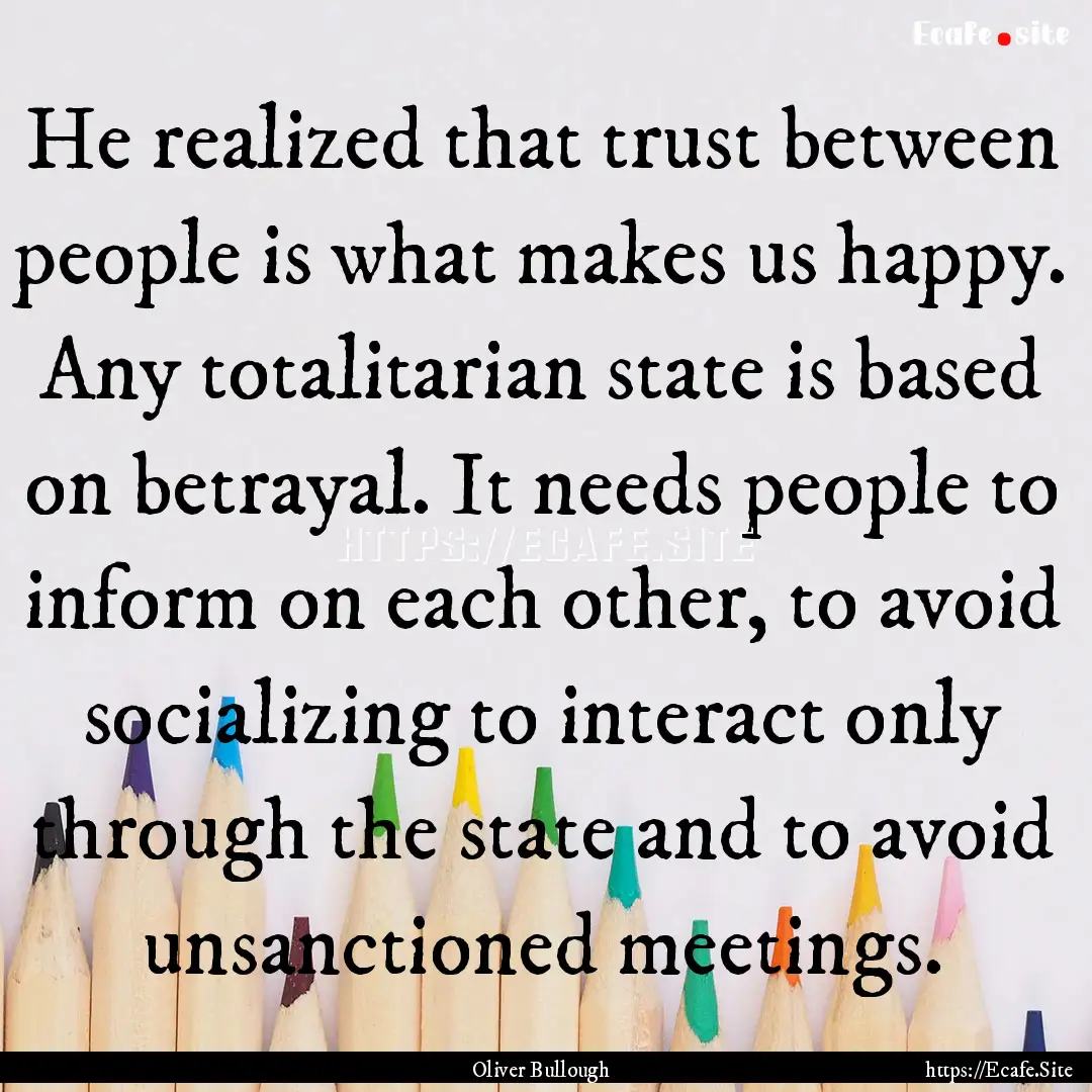 He realized that trust between people is.... : Quote by Oliver Bullough