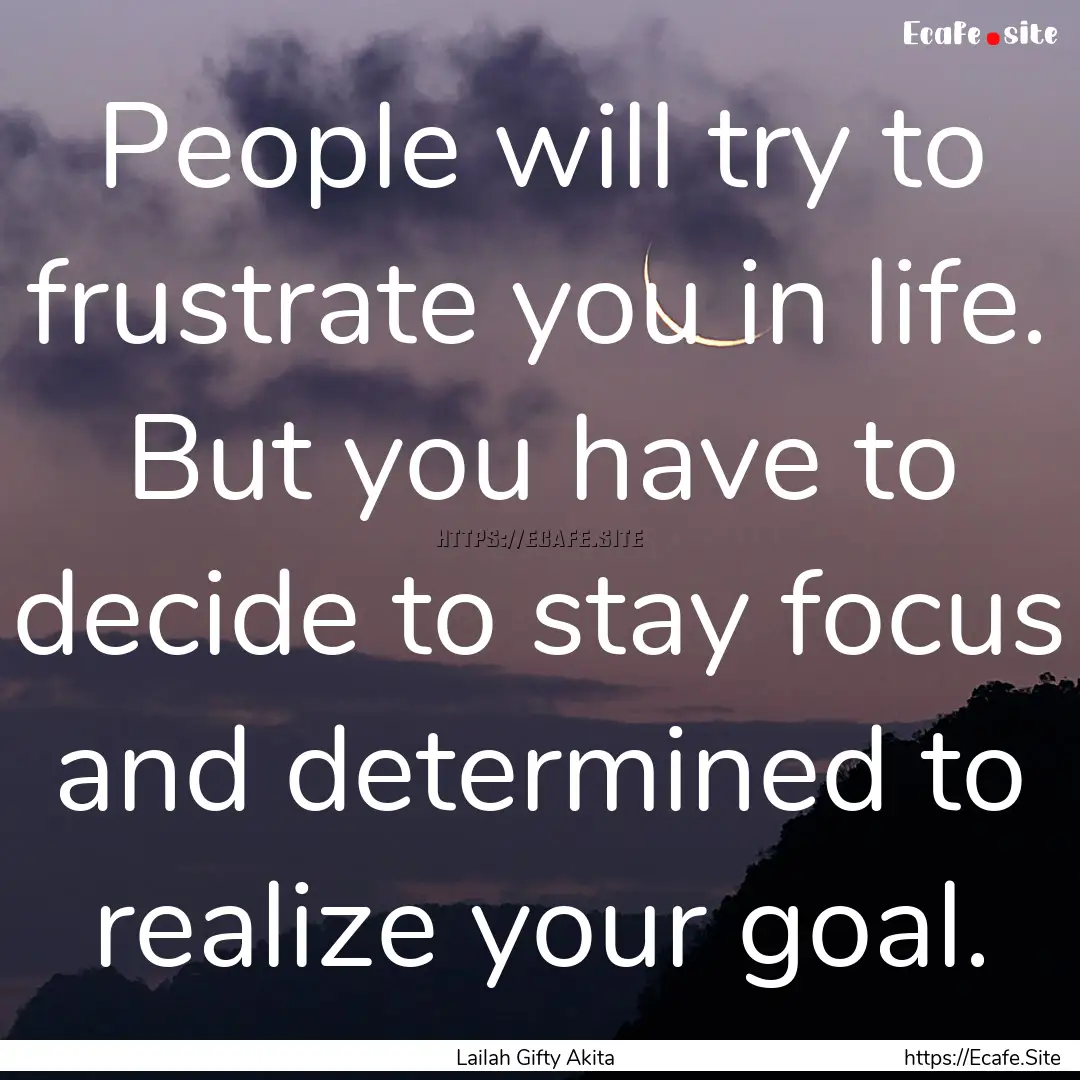 People will try to frustrate you in life..... : Quote by Lailah Gifty Akita