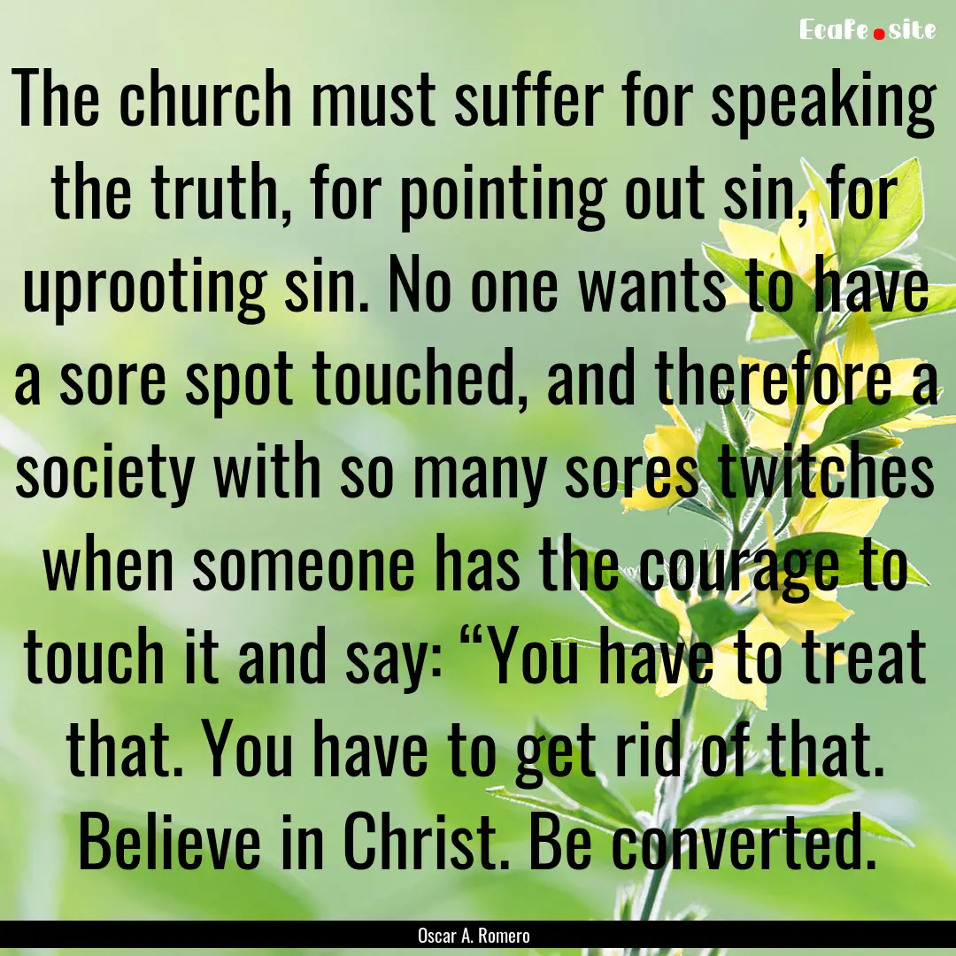 The church must suffer for speaking the truth,.... : Quote by Oscar A. Romero