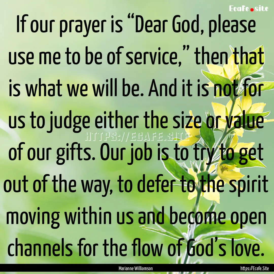 If our prayer is “Dear God, please use.... : Quote by Marianne Williamson