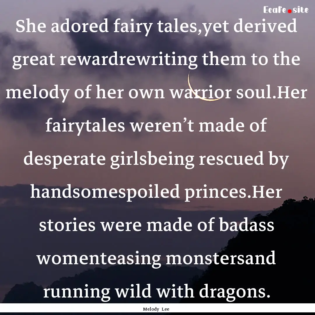 She adored fairy tales,yet derived great.... : Quote by Melody Lee