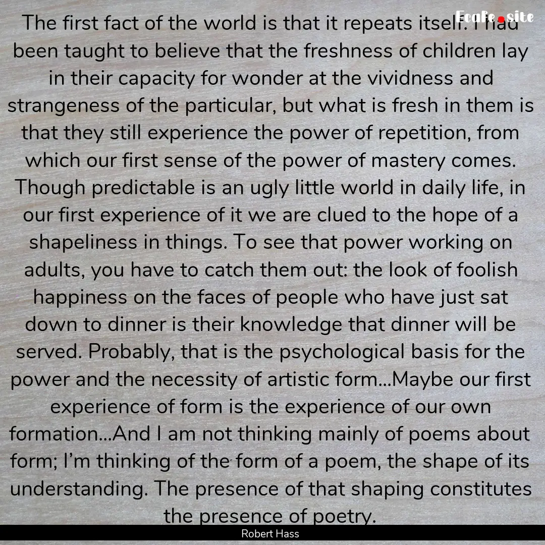 The first fact of the world is that it repeats.... : Quote by Robert Hass