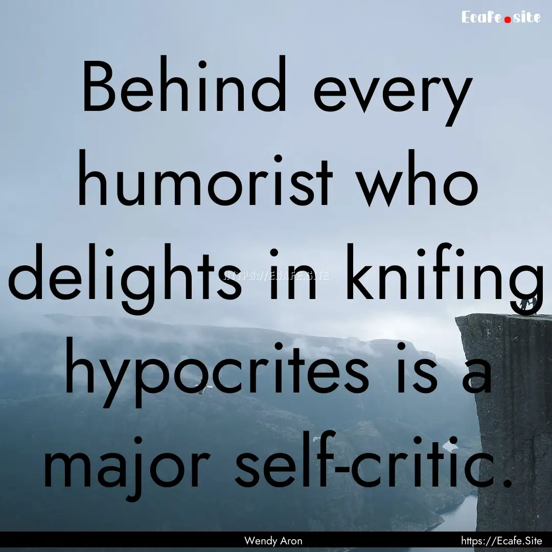 Behind every humorist who delights in knifing.... : Quote by Wendy Aron