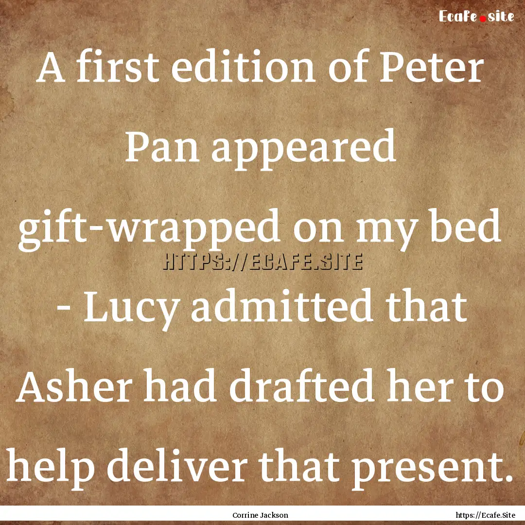 A first edition of Peter Pan appeared gift-wrapped.... : Quote by Corrine Jackson