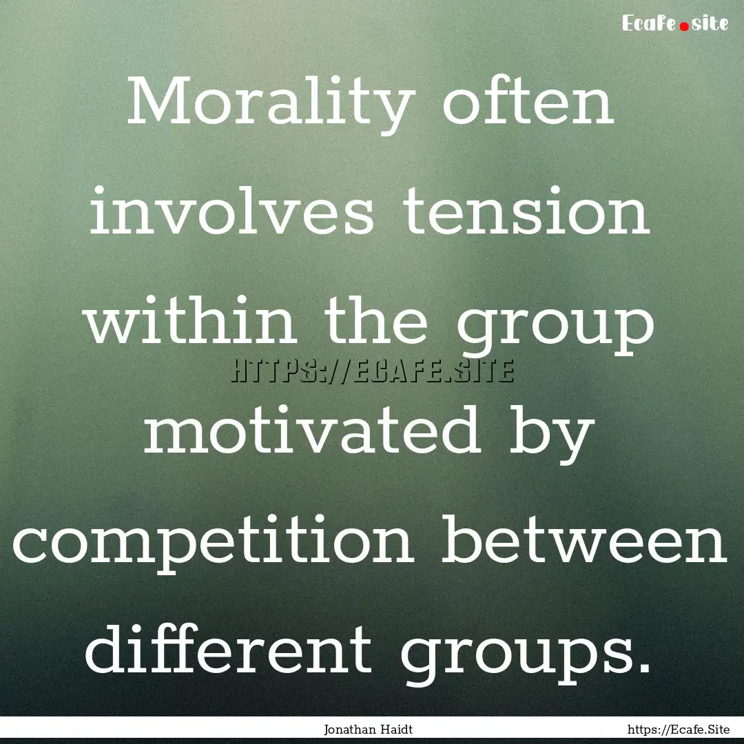 Morality often involves tension within the.... : Quote by Jonathan Haidt