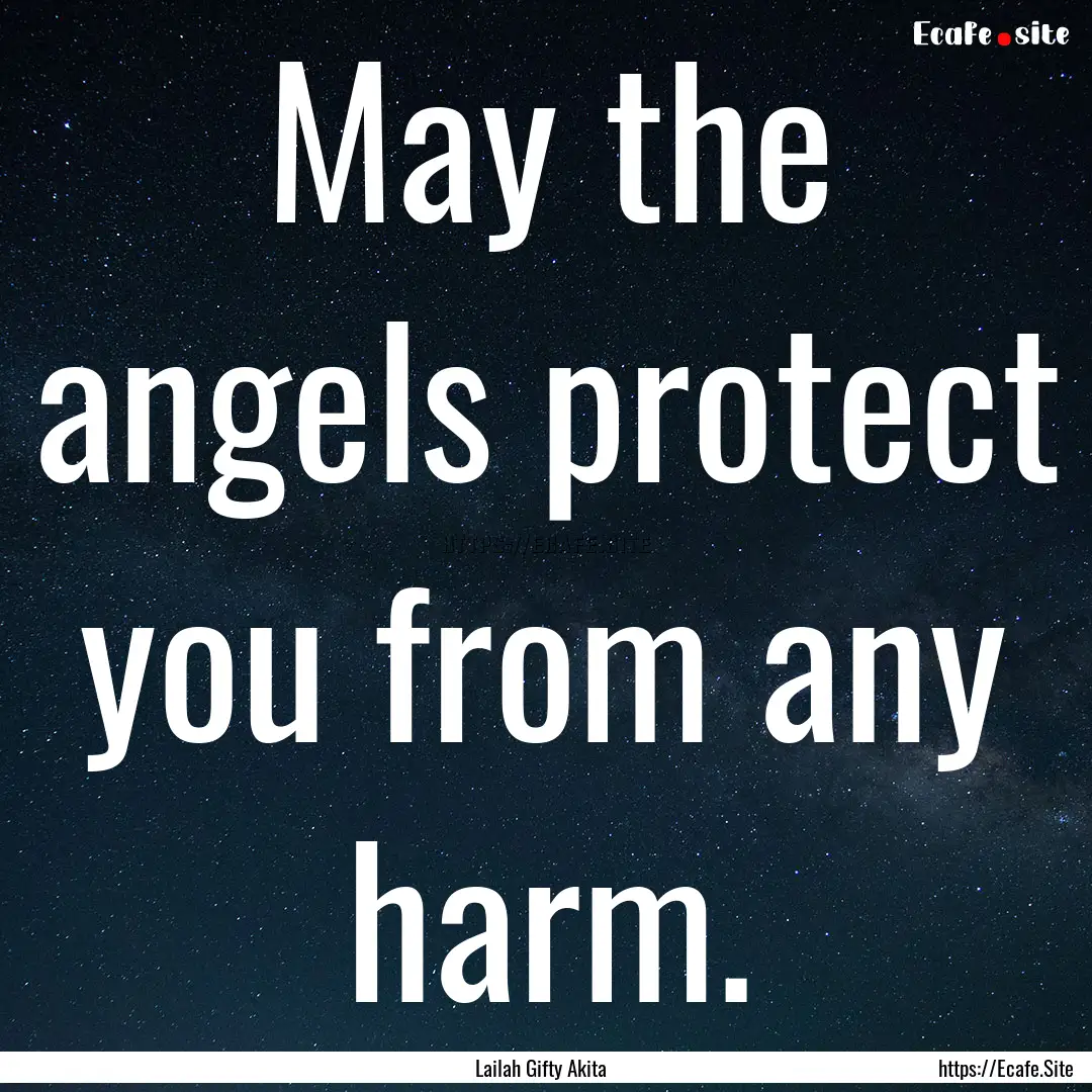 May the angels protect you from any harm..... : Quote by Lailah Gifty Akita