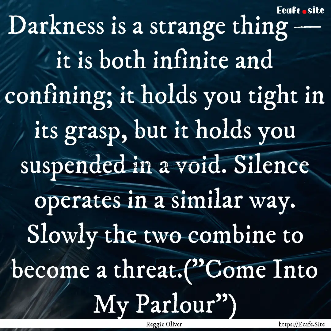 Darkness is a strange thing — it is both.... : Quote by Reggie Oliver