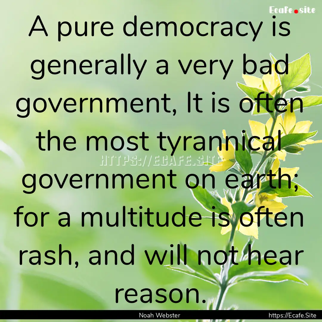 A pure democracy is generally a very bad.... : Quote by Noah Webster