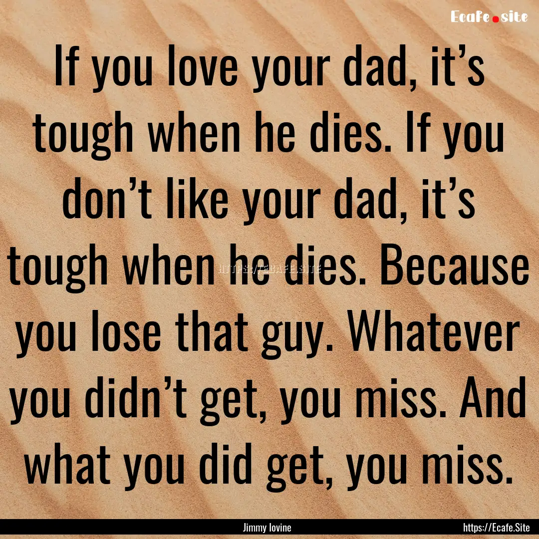 If you love your dad, it’s tough when he.... : Quote by Jimmy Iovine