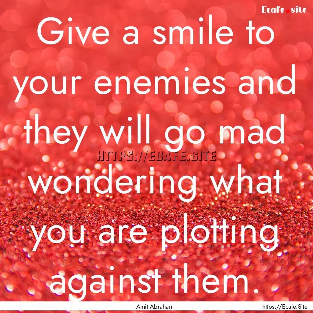 Give a smile to your enemies and they will.... : Quote by Amit Abraham