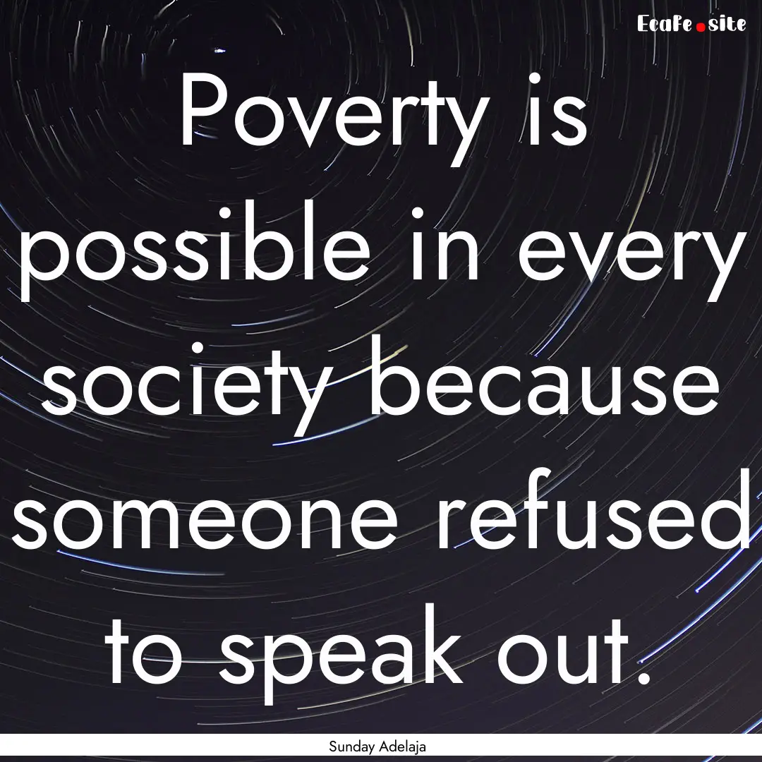 Poverty is possible in every society because.... : Quote by Sunday Adelaja