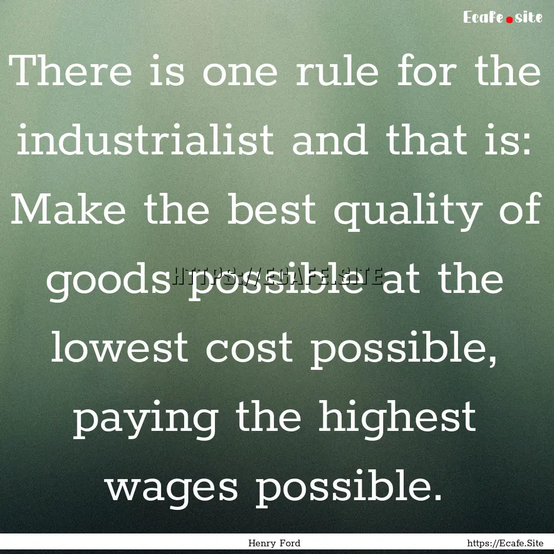 There is one rule for the industrialist and.... : Quote by Henry Ford