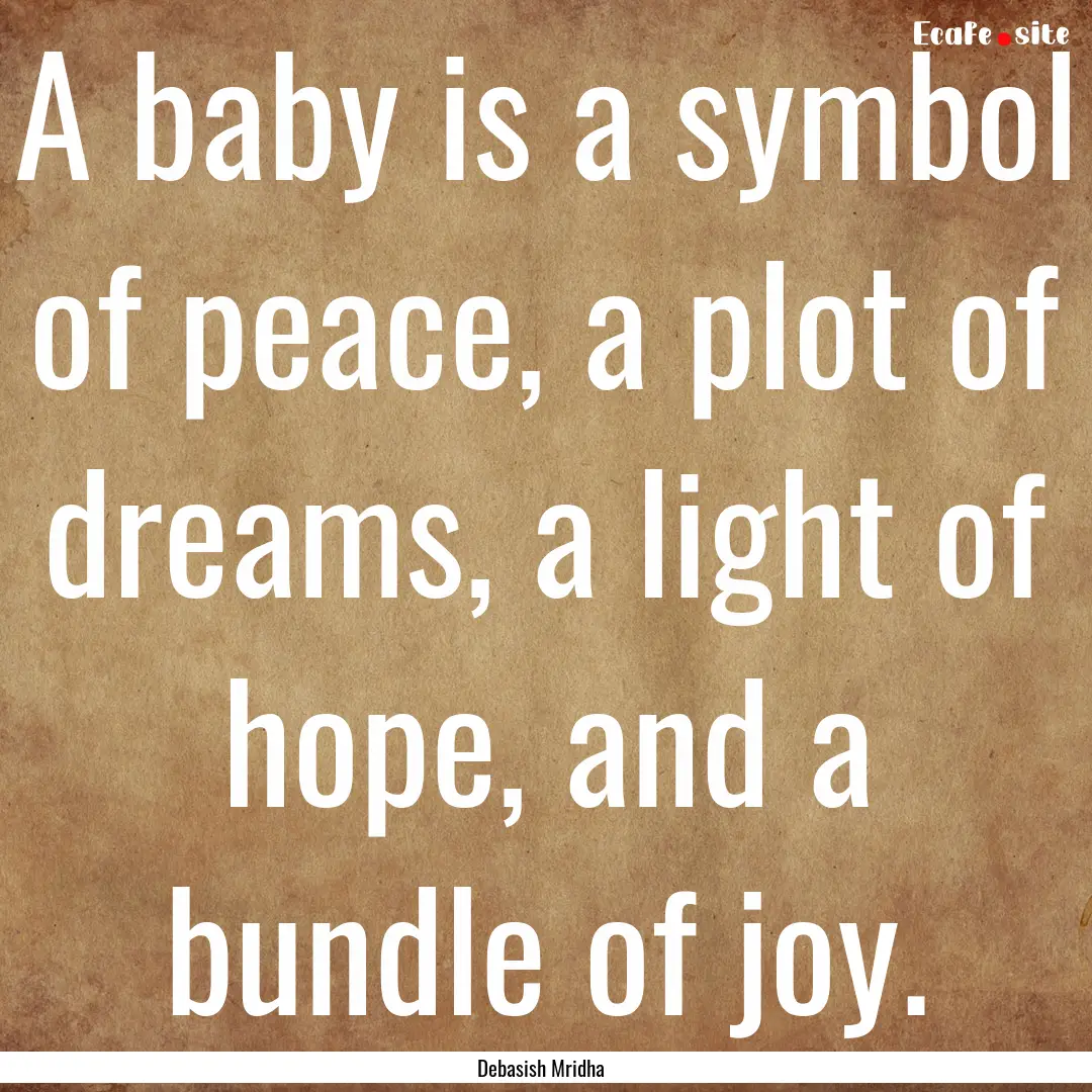 A baby is a symbol of peace, a plot of dreams,.... : Quote by Debasish Mridha