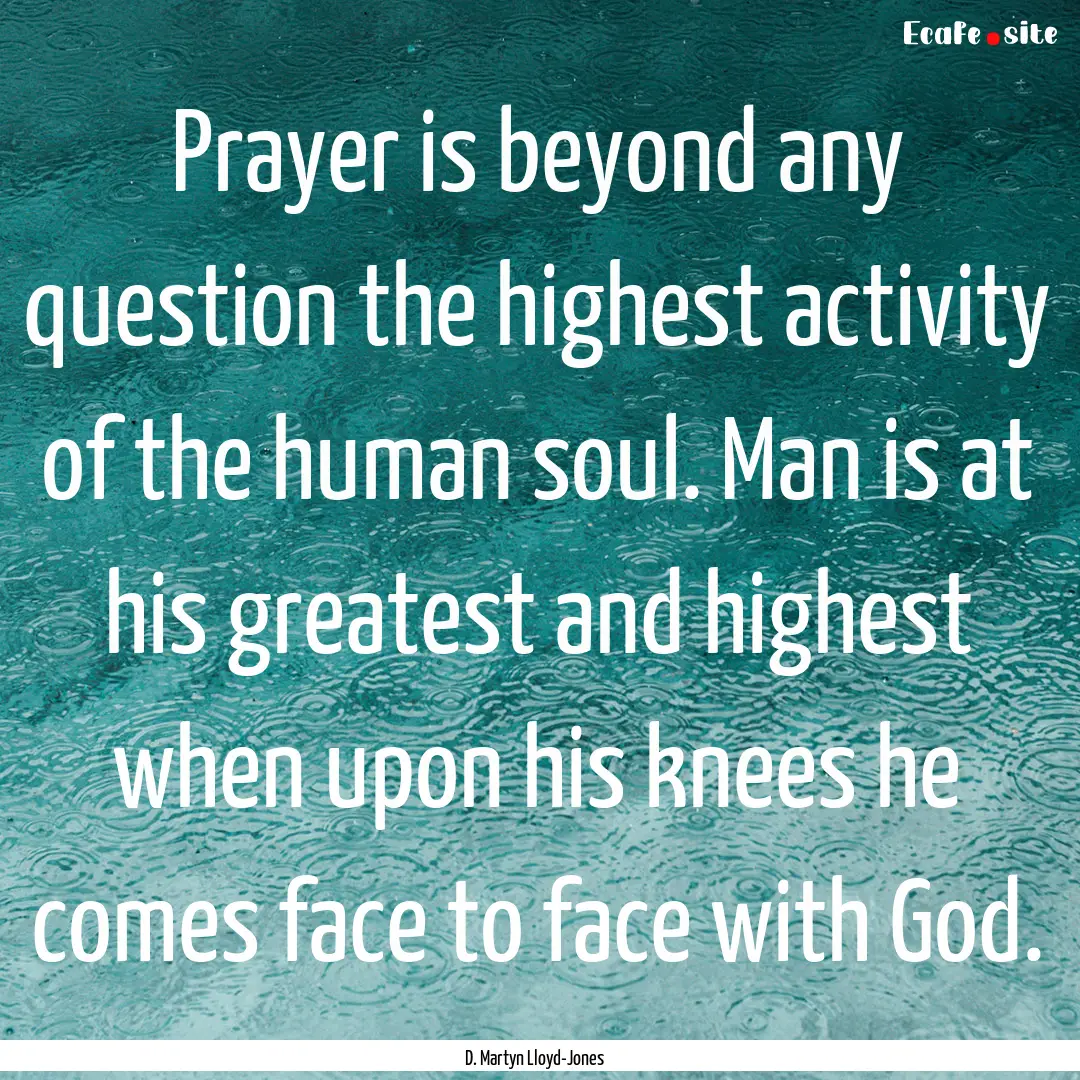 Prayer is beyond any question the highest.... : Quote by D. Martyn Lloyd-Jones