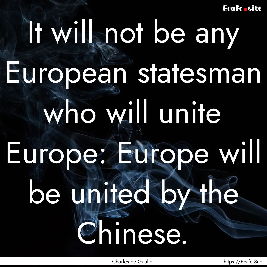 It will not be any European statesman who.... : Quote by Charles de Gaulle