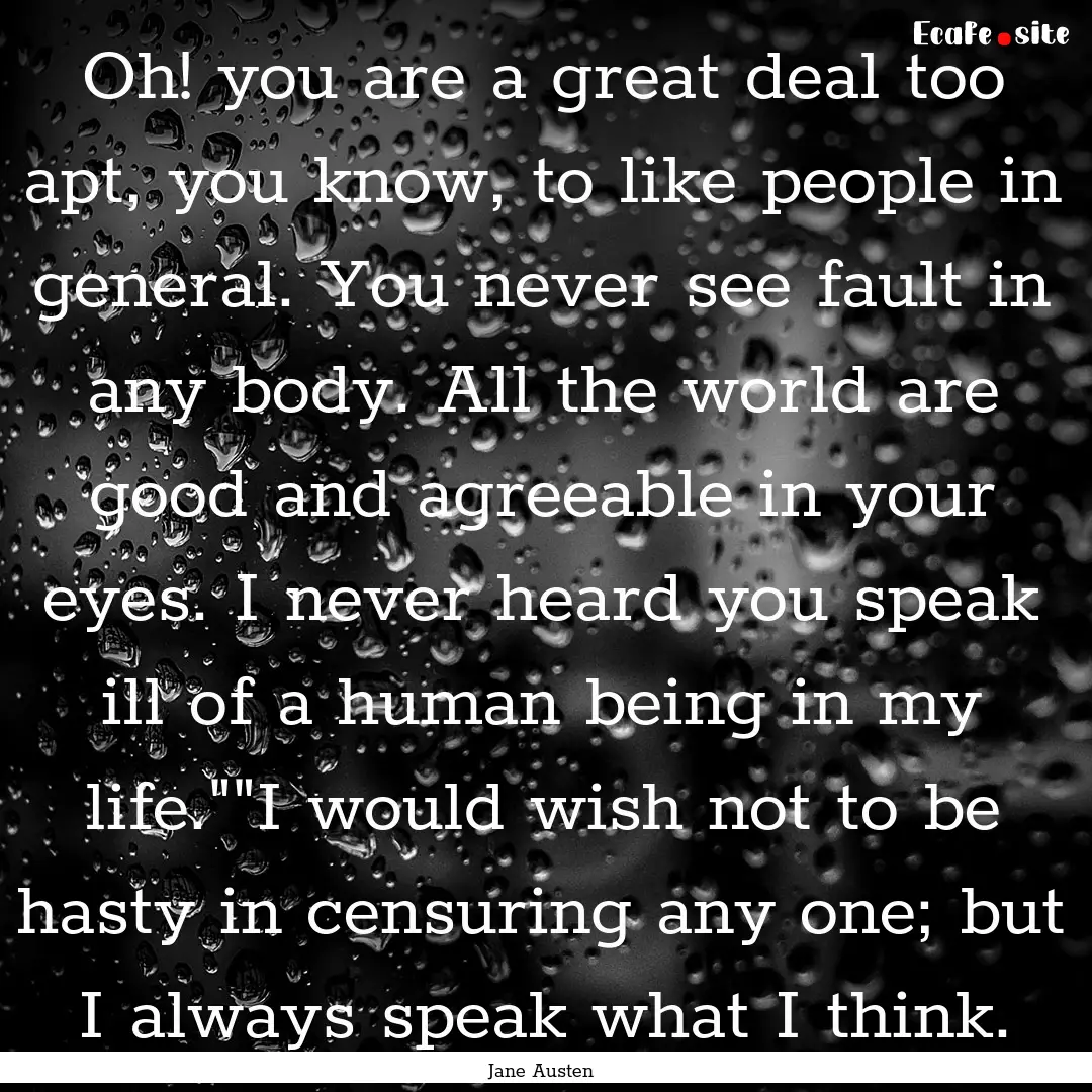 Oh! you are a great deal too apt, you know,.... : Quote by Jane Austen