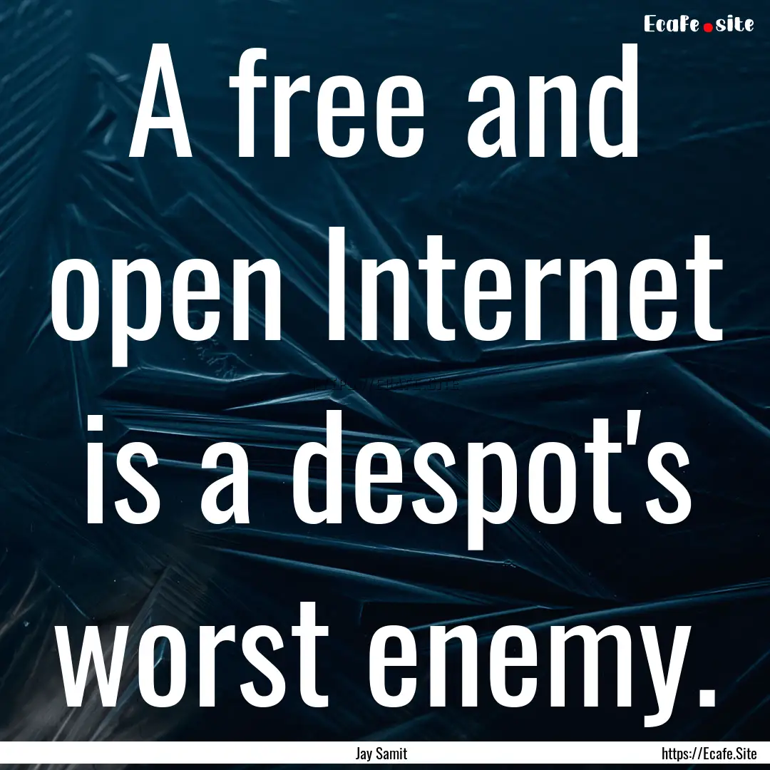 A free and open Internet is a despot's worst.... : Quote by Jay Samit