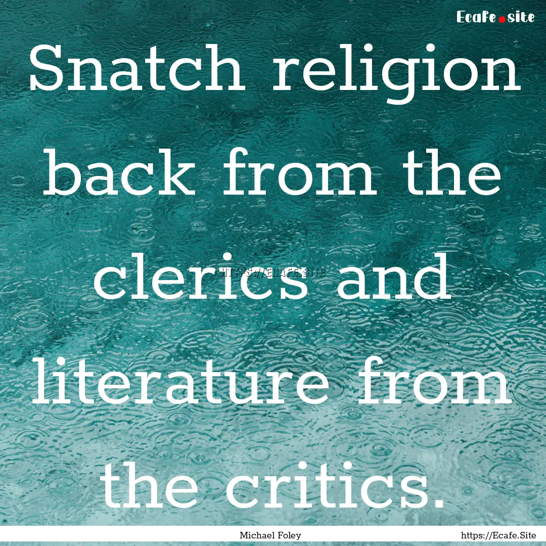 Snatch religion back from the clerics and.... : Quote by Michael Foley