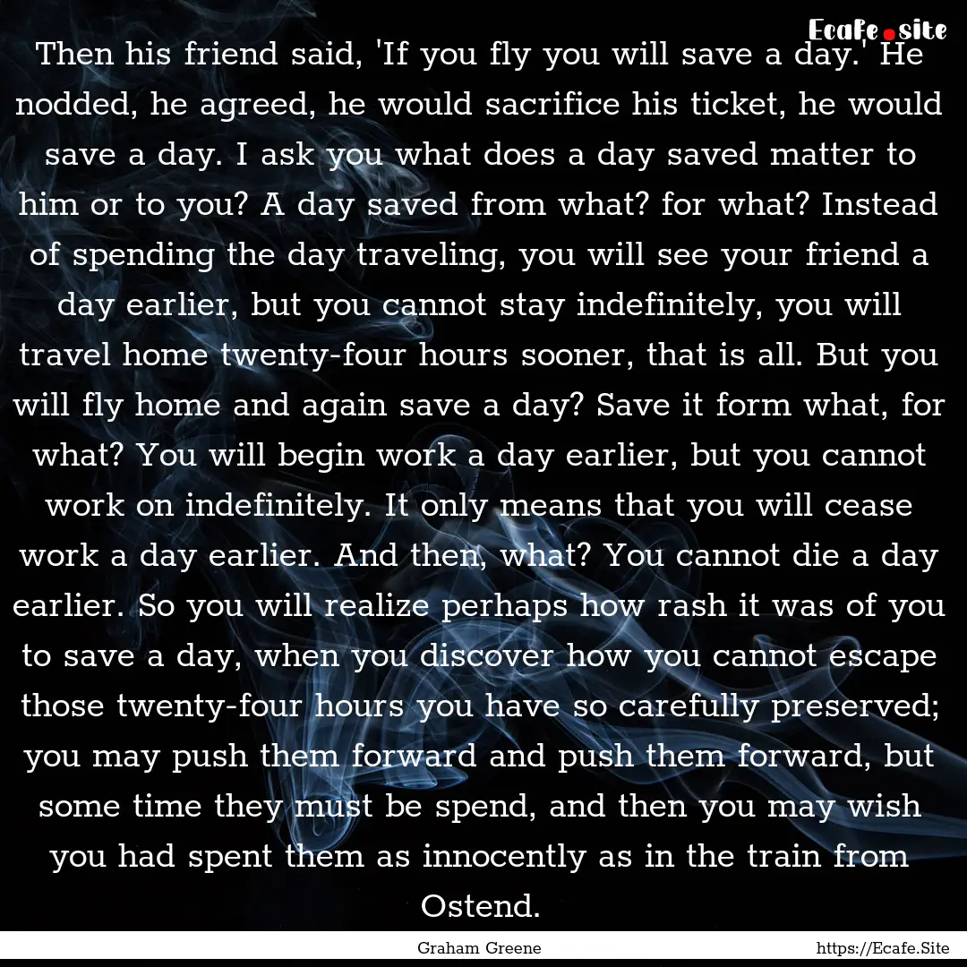 Then his friend said, 'If you fly you will.... : Quote by Graham Greene