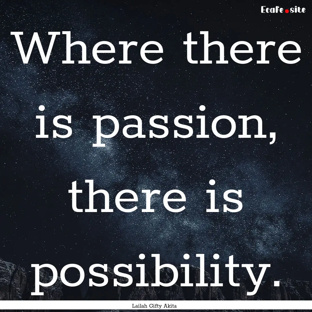 Where there is passion, there is possibility..... : Quote by Lailah Gifty Akita