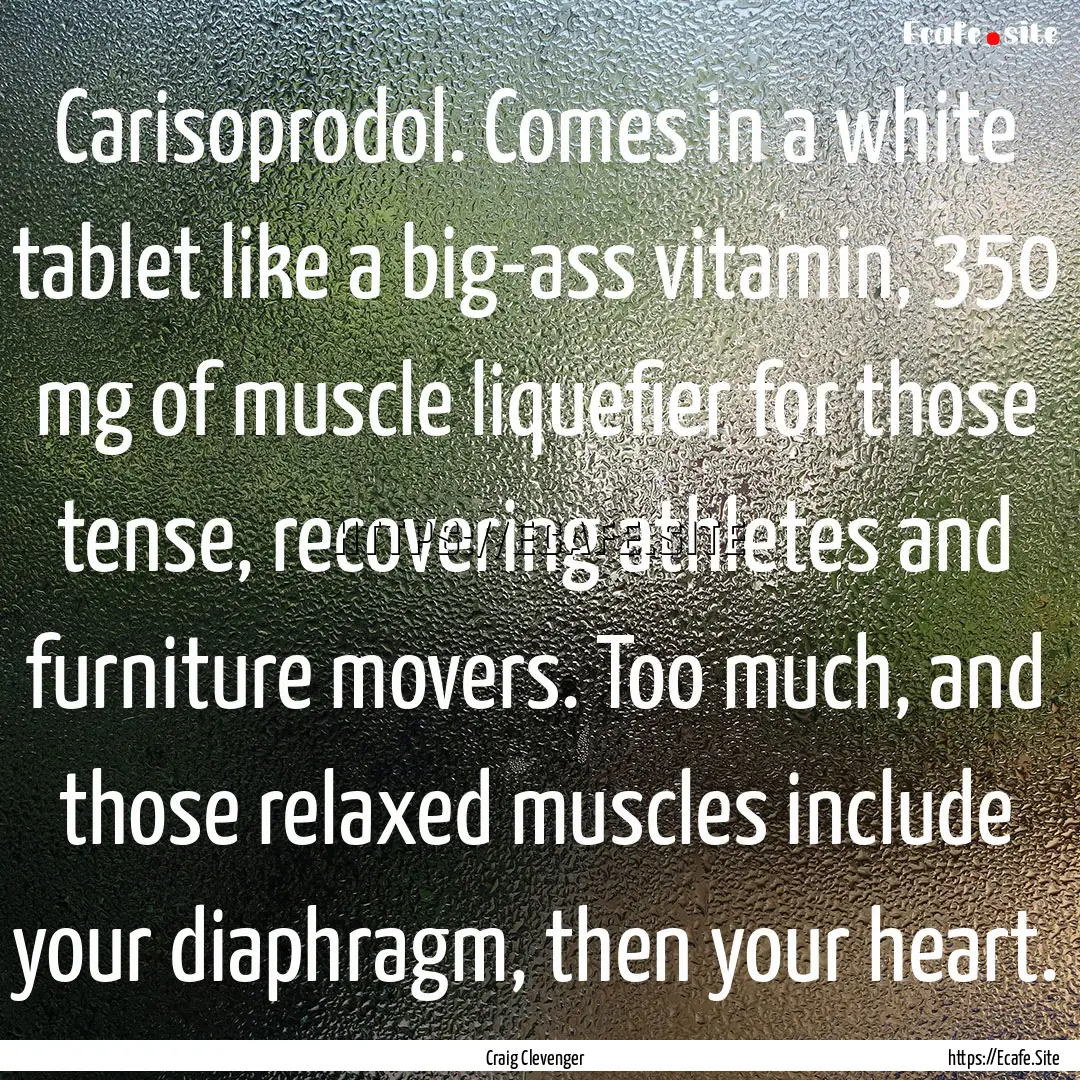 Carisoprodol. Comes in a white tablet like.... : Quote by Craig Clevenger