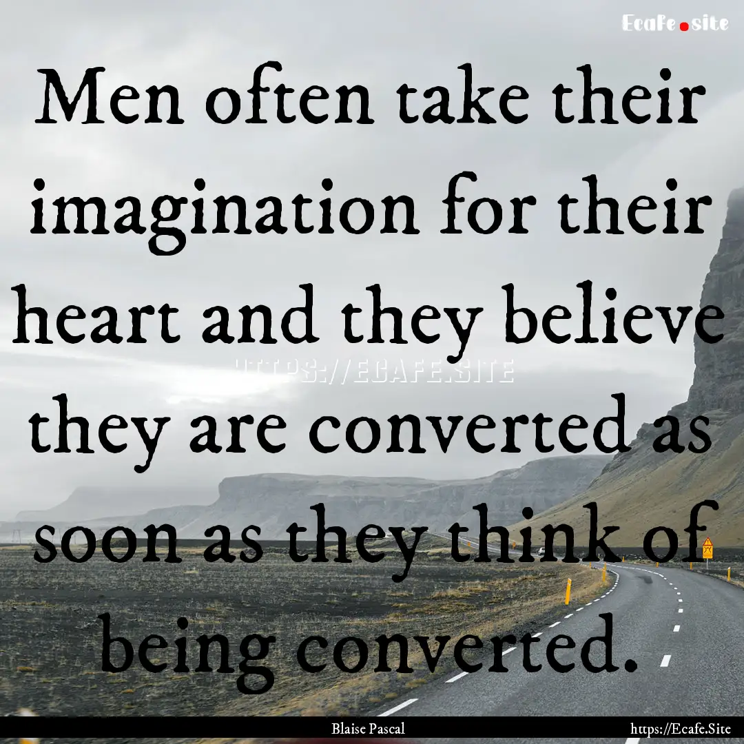 Men often take their imagination for their.... : Quote by Blaise Pascal