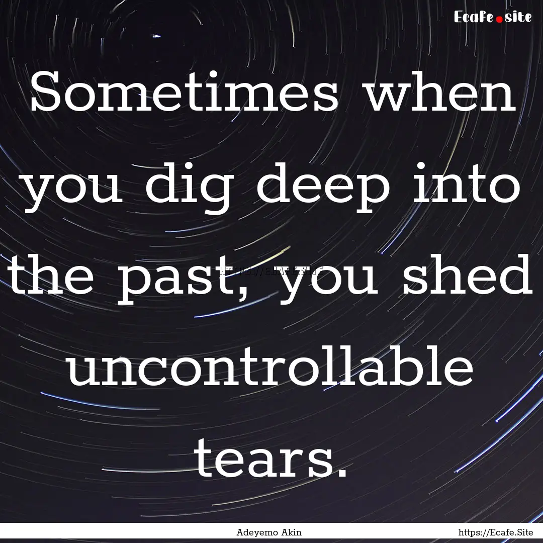 Sometimes when you dig deep into the past,.... : Quote by Adeyemo Akin