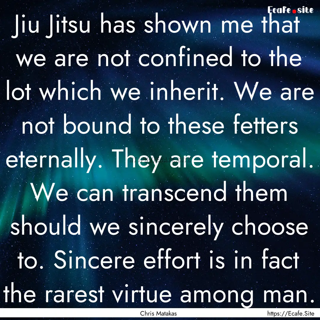 Jiu Jitsu has shown me that we are not confined.... : Quote by Chris Matakas