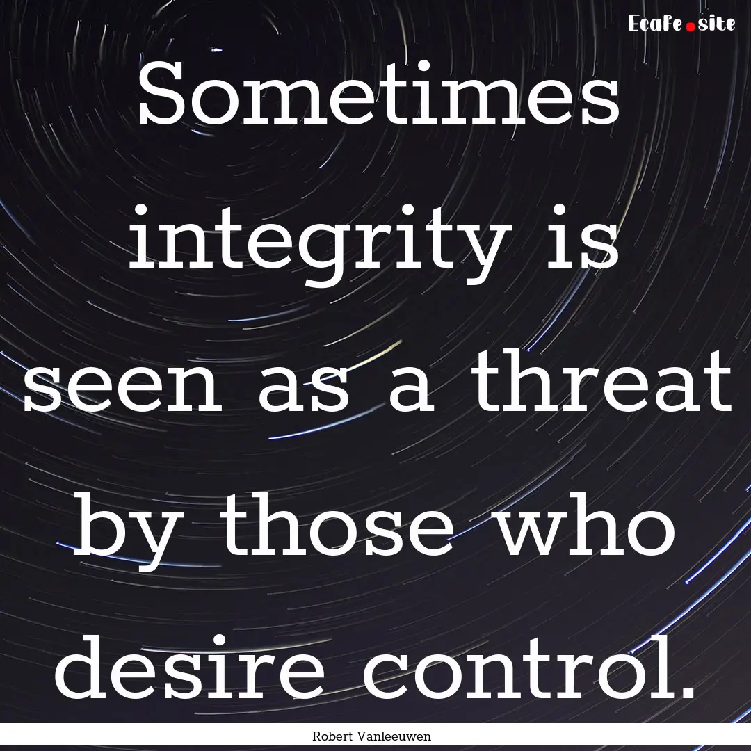 Sometimes integrity is seen as a threat by.... : Quote by Robert Vanleeuwen