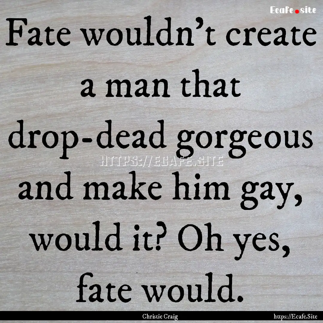 Fate wouldn't create a man that drop-dead.... : Quote by Christie Craig