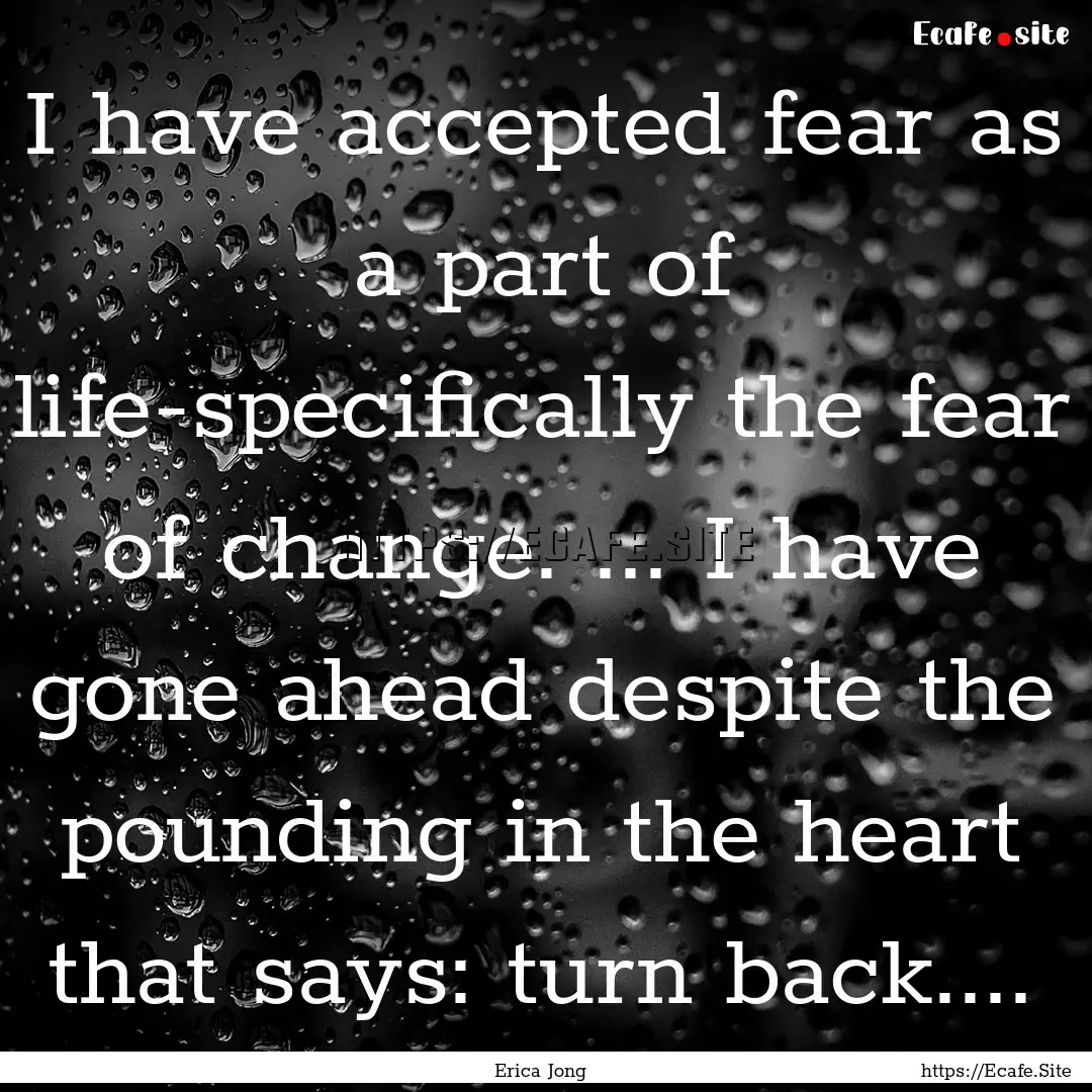 I have accepted fear as a part of life-specifically.... : Quote by Erica Jong