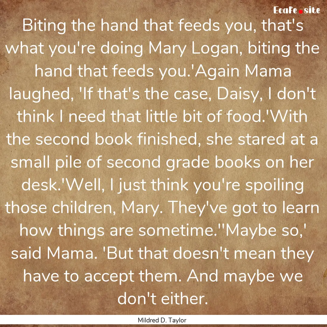 Biting the hand that feeds you, that's what.... : Quote by Mildred D. Taylor