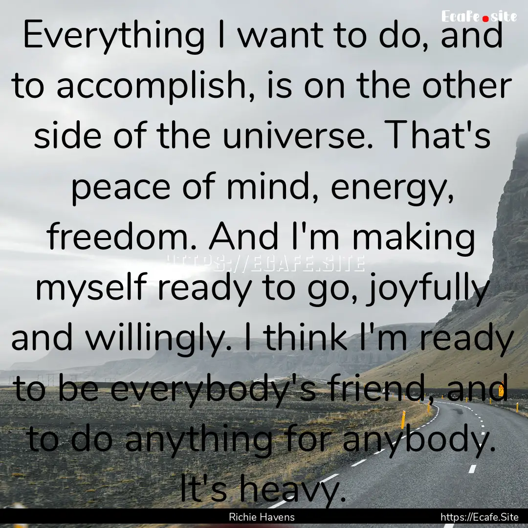 Everything I want to do, and to accomplish,.... : Quote by Richie Havens