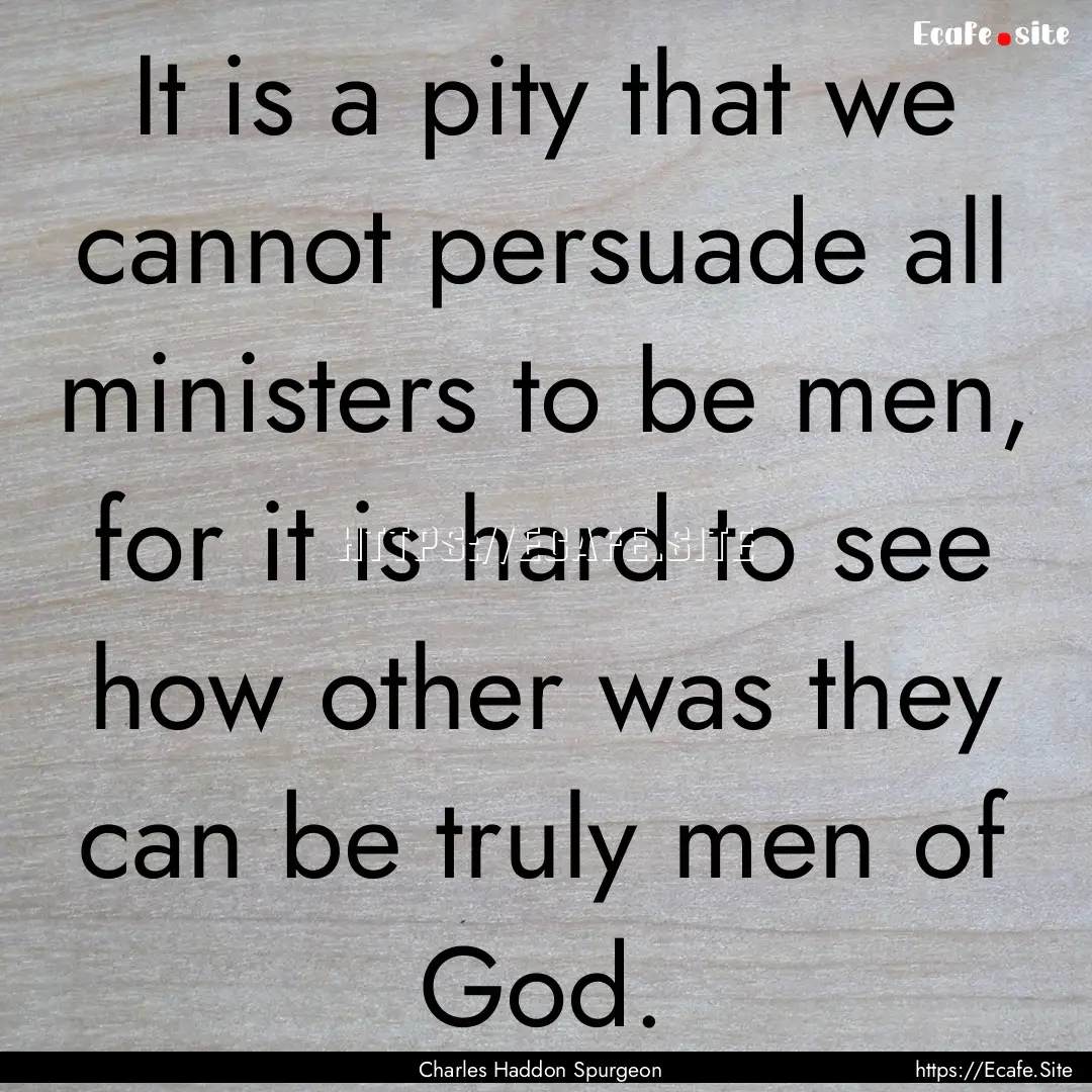 It is a pity that we cannot persuade all.... : Quote by Charles Haddon Spurgeon