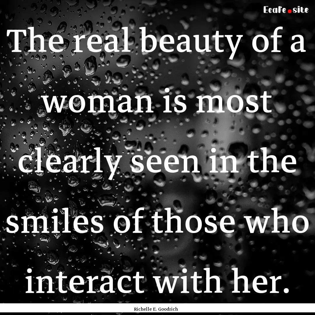 The real beauty of a woman is most clearly.... : Quote by Richelle E. Goodrich