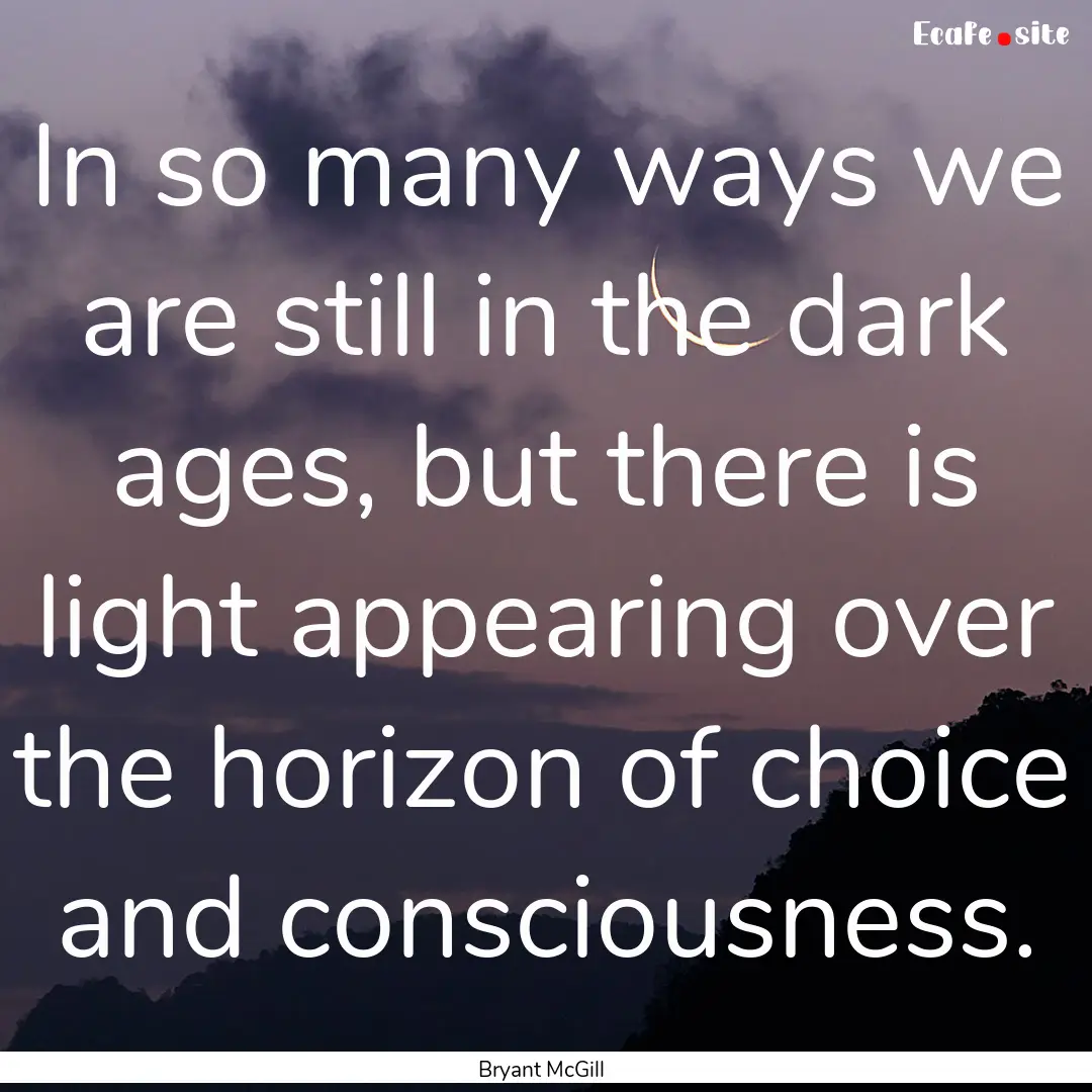 In so many ways we are still in the dark.... : Quote by Bryant McGill