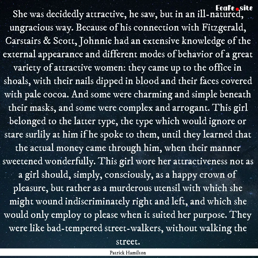 She was decidedly attractive, he saw, but.... : Quote by Patrick Hamilton