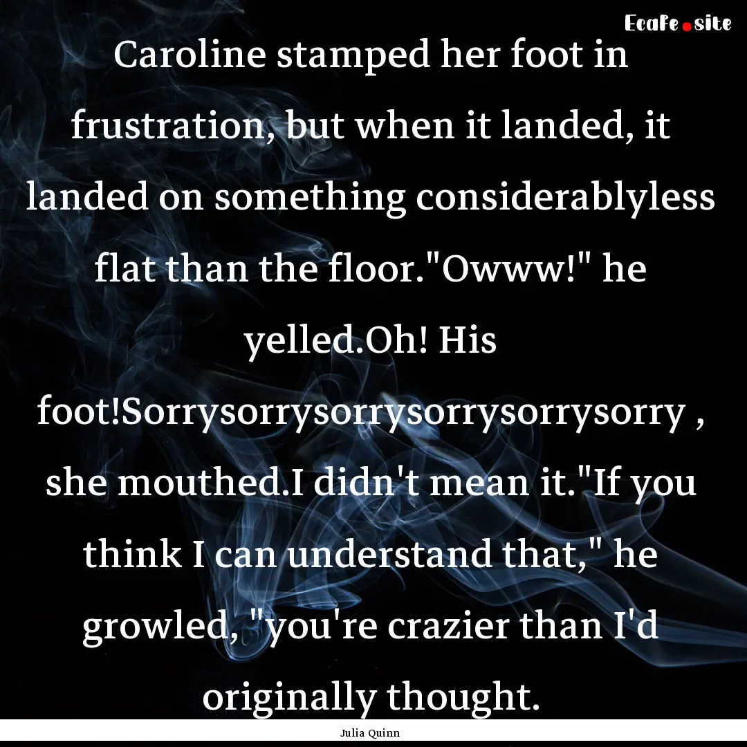 Caroline stamped her foot in frustration,.... : Quote by Julia Quinn