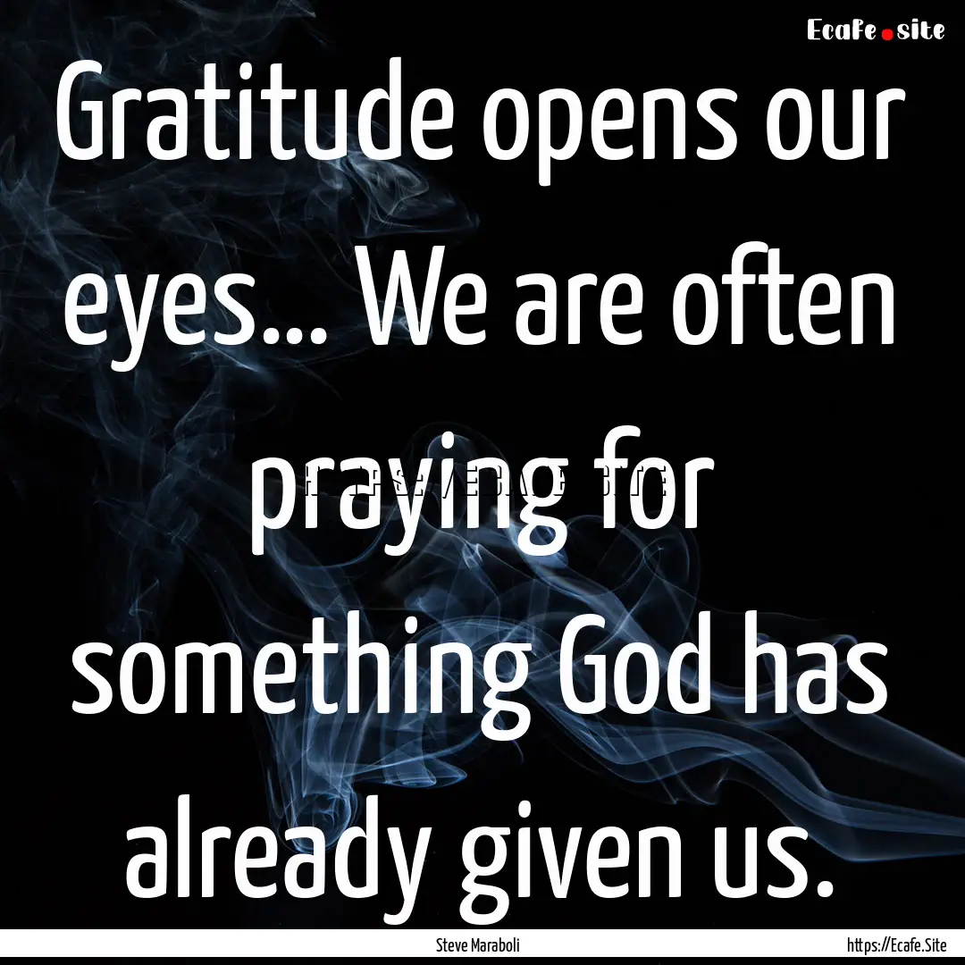 Gratitude opens our eyes… We are often.... : Quote by Steve Maraboli