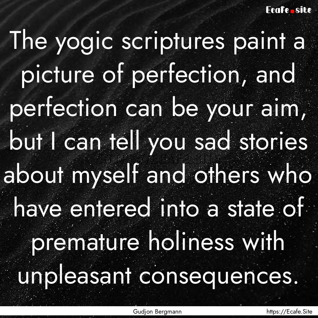 The yogic scriptures paint a picture of perfection,.... : Quote by Gudjon Bergmann