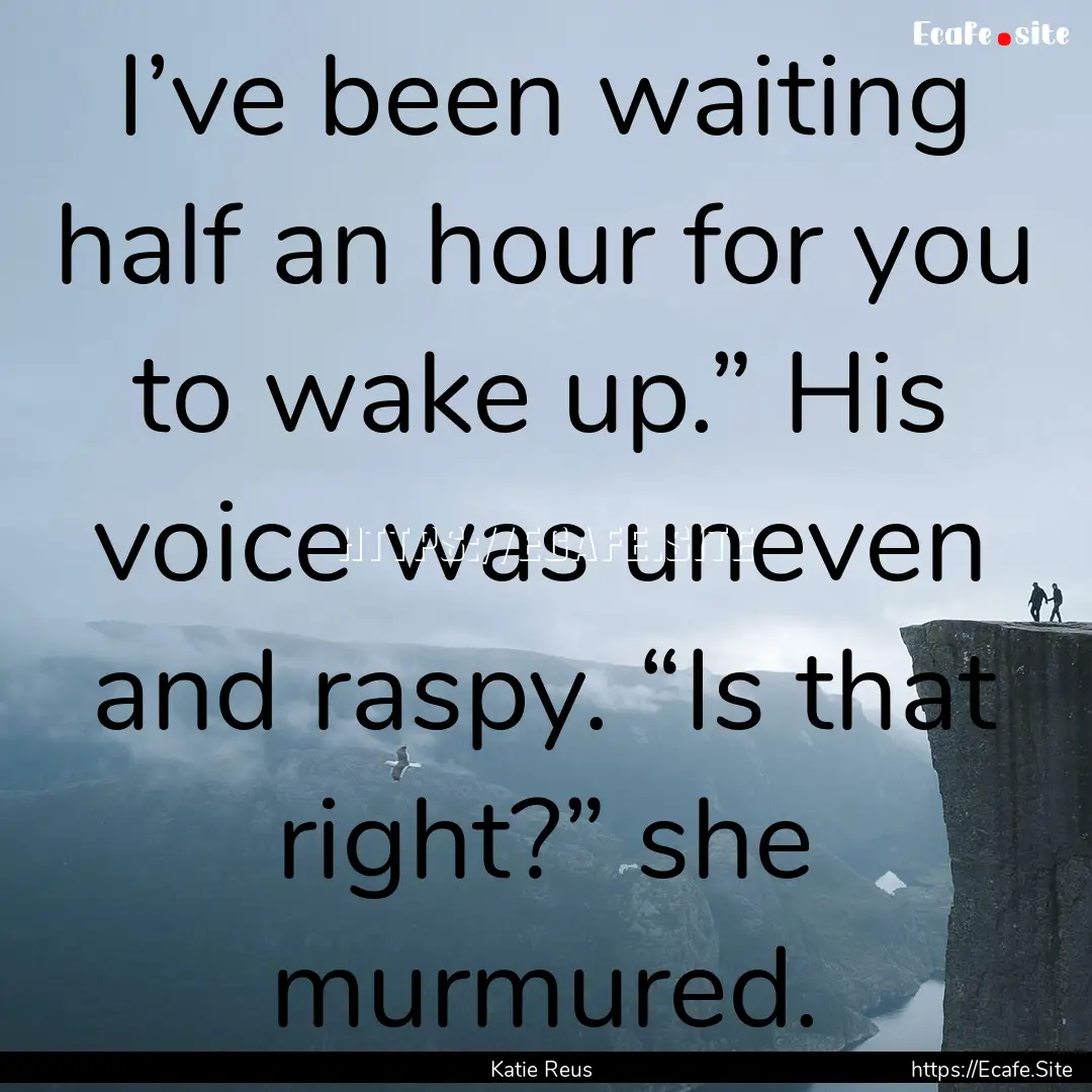 I’ve been waiting half an hour for you.... : Quote by Katie Reus