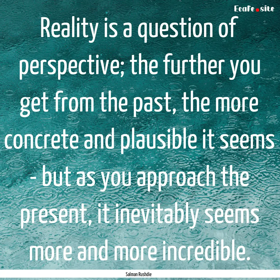 Reality is a question of perspective; the.... : Quote by Salman Rushdie