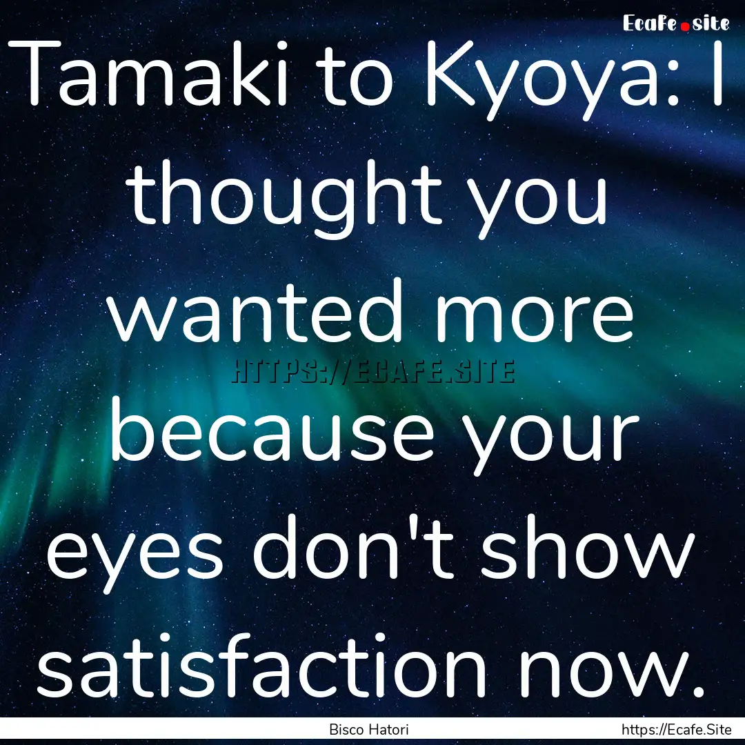 Tamaki to Kyoya: I thought you wanted more.... : Quote by Bisco Hatori