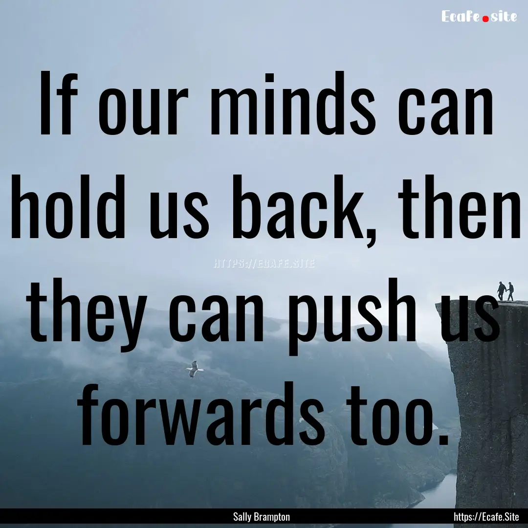 If our minds can hold us back, then they.... : Quote by Sally Brampton